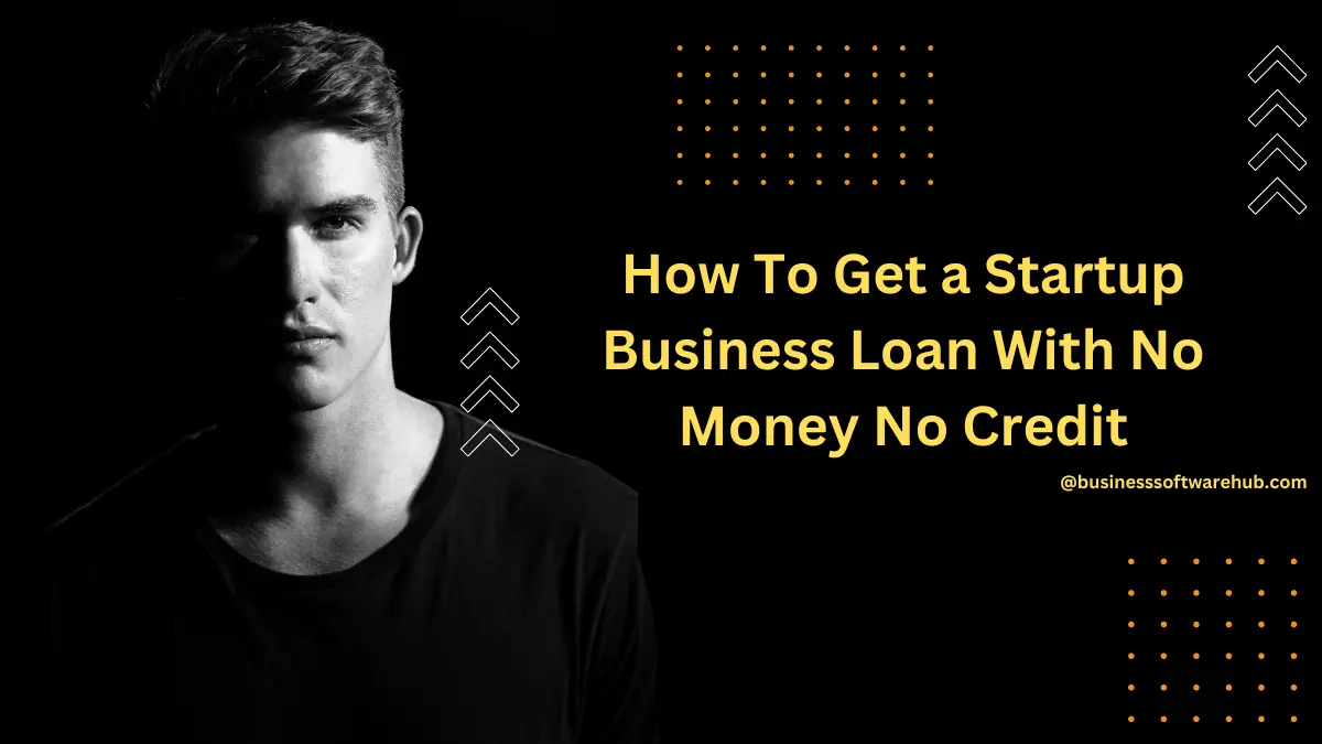 How To Get a Startup Business Loan With No Money No Credit