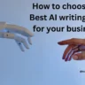 How to choose the best AI writing tools for your business?